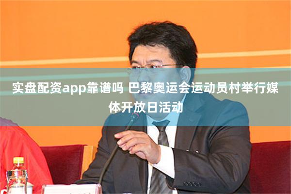 实盘配资app靠谱吗 巴黎奥运会运动员村举行媒体开放日活动