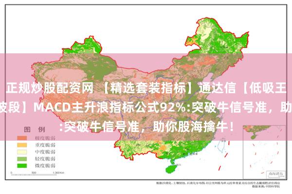 正规炒股配资网 【精选套装指标】通达信【低吸王MACD擒牛波段】MACD主升浪指标公式92%:突破牛信号准，助你股海擒牛！