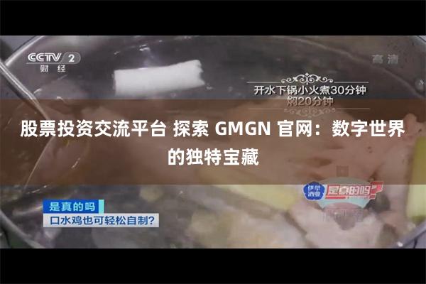 股票投资交流平台 探索 GMGN 官网：数字世界的独特宝藏