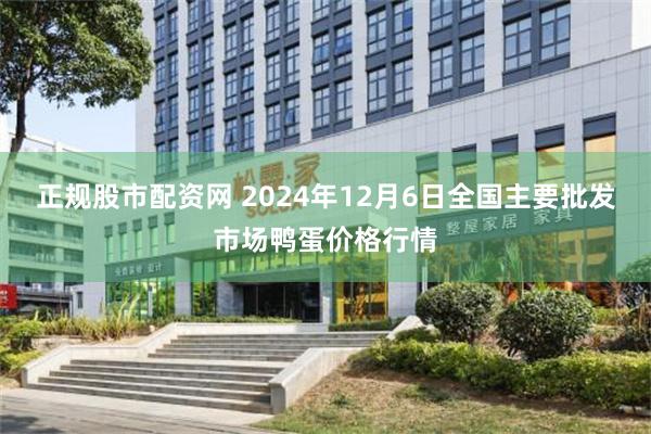 正规股市配资网 2024年12月6日全国主要批发市场鸭蛋价格行情